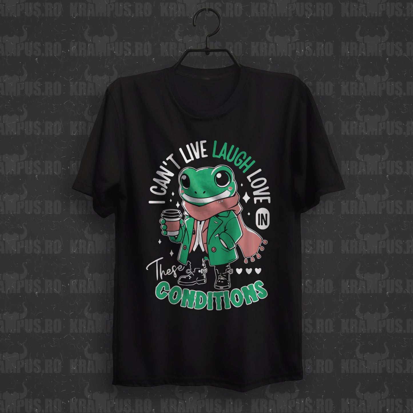 Tricou I can't Live Laugh Love In These Conditions