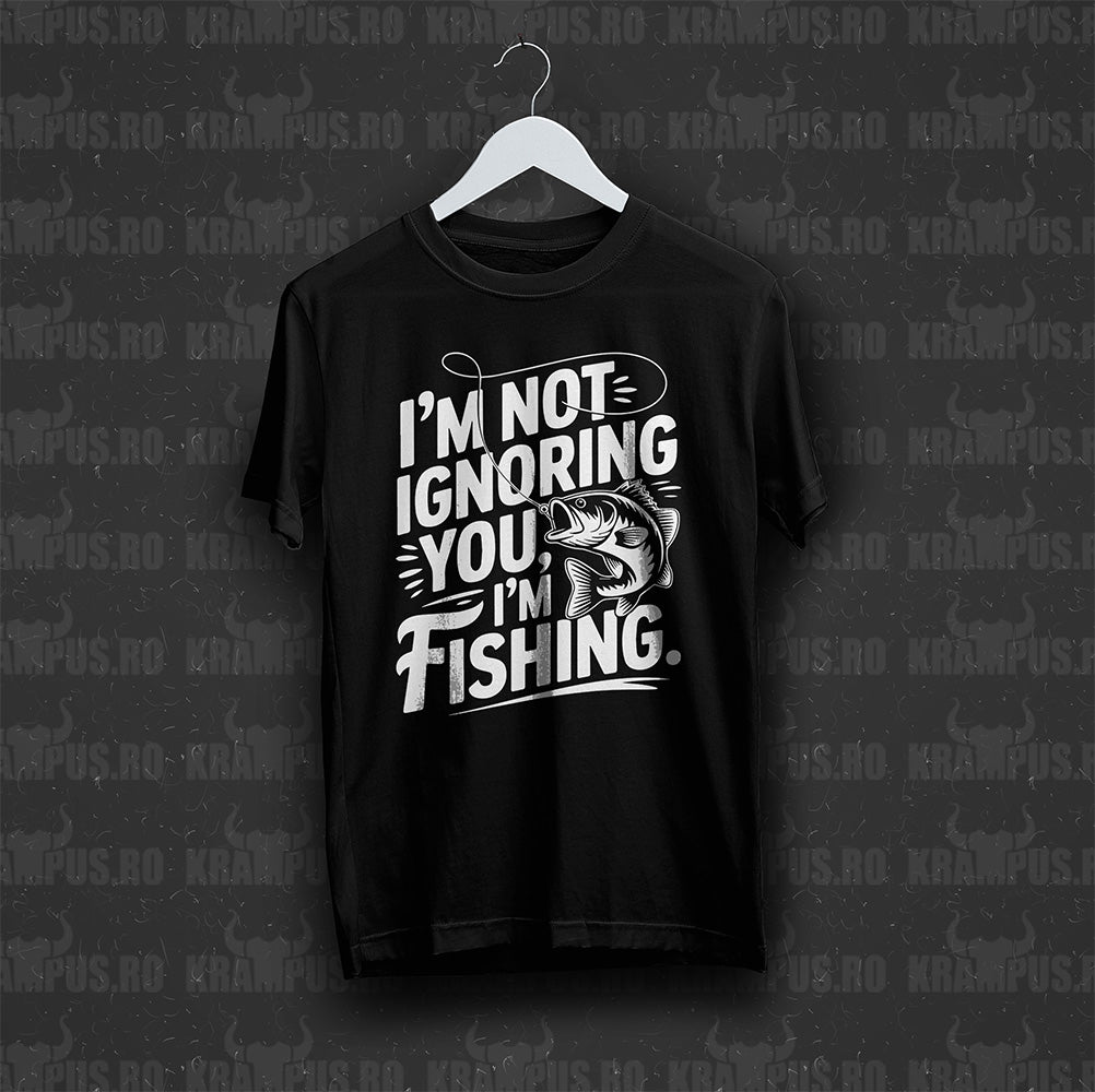 Tricou Negru I'm Not Ignoring You I'm Fishing